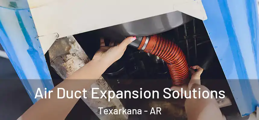 Air Duct Expansion Solutions Texarkana - AR
