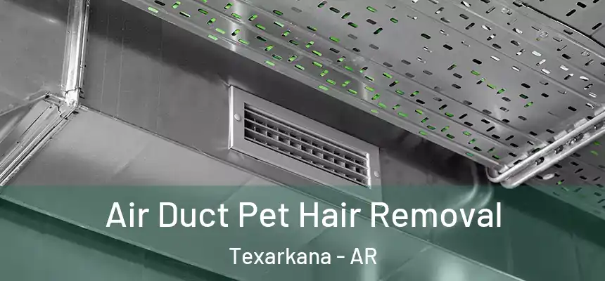  Air Duct Pet Hair Removal Texarkana - AR