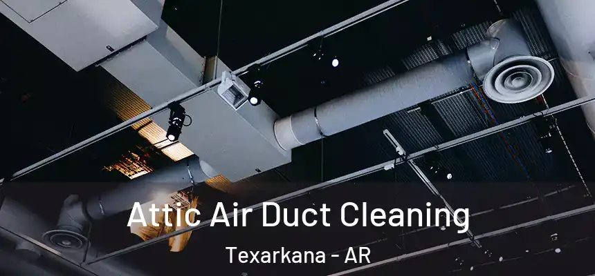 Attic Air Duct Cleaning Texarkana - AR