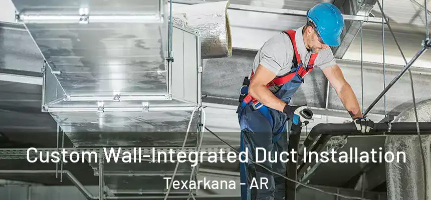 Custom Wall-Integrated Duct Installation Texarkana - AR