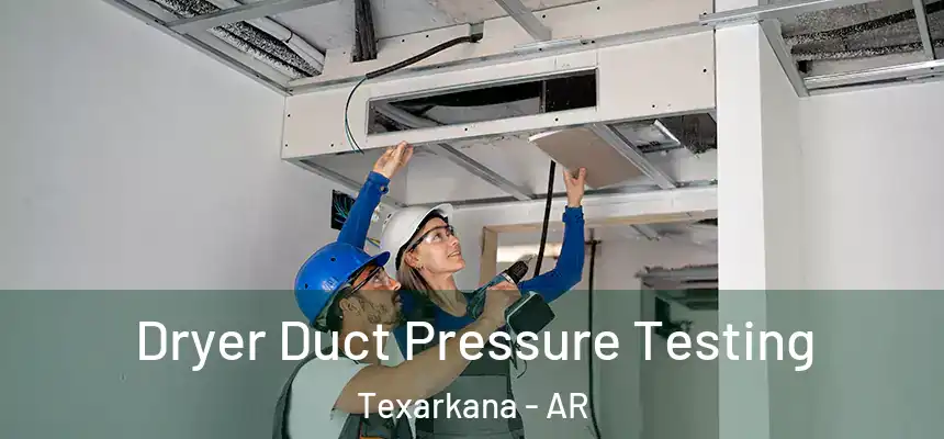 Dryer Duct Pressure Testing Texarkana - AR