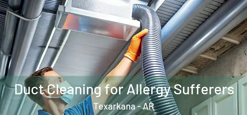 Duct Cleaning for Allergy Sufferers Texarkana - AR