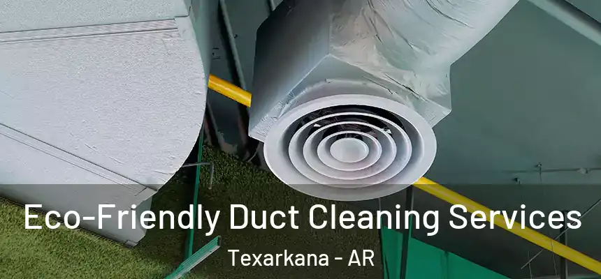  Eco-Friendly Duct Cleaning Services Texarkana - AR