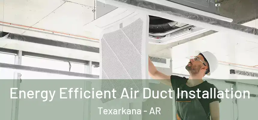  Energy Efficient Air Duct Installation Texarkana - AR