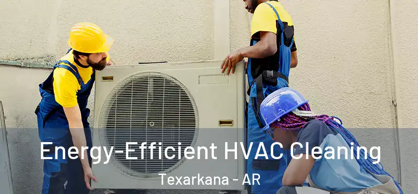  Energy-Efficient HVAC Cleaning Texarkana - AR