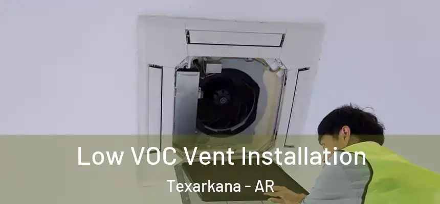  Low VOC Vent Installation Texarkana - AR