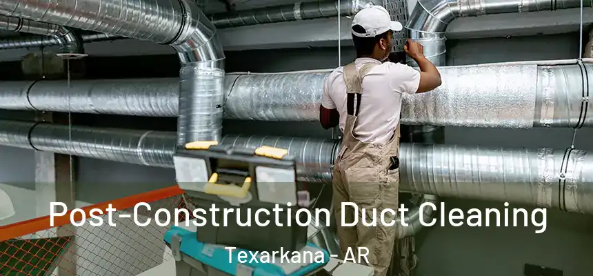  Post-Construction Duct Cleaning Texarkana - AR