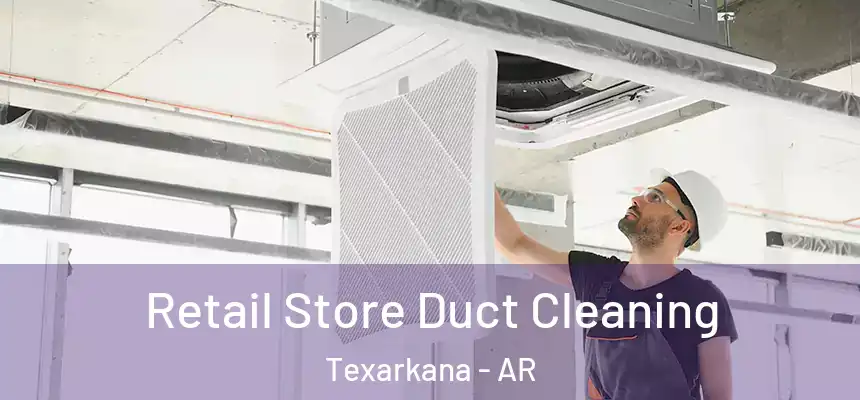 Retail Store Duct Cleaning Texarkana - AR